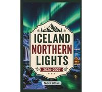 Iceland Northern Lights 2026-2027: Iceland Travel Guide to the Northern Lights, Ring Road Itinerary, Volcanoes, Geothermal Hot Springs, Waterfalls, Hidden Gems, Local Culture & Smart Budget Tips