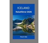 Iceland Reiseführer 2026: Der ultimative Reiseplaner 2026 für Naturwunder, Outdoor-Abenteuer, Panoramastraßen und unvergessliche Reisen durch Skandinavien