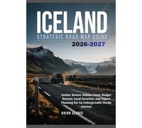 ICELAND STRATEGIC ROAD MAP GUIDE 2026-2027: Insider Routes, Hidden Gems, Budget Secrets, Local Favorites, And Expert Planning For An Unforgettable Nordic Journey