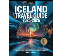 Iceland Travel Guide 2025-2026: The Ultimate Handbook to Explore the Land of Fire and Ice: Discover Breathtaking Landscapes, Hidden Gems, Adventure ... and Unforgettable Iceland Vacation Experience