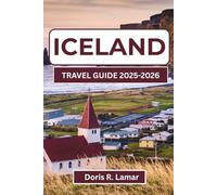ICELAND TRAVEL GUIDE 2025-2026: Uncover the Top Sights, Activities, and Local Experiences For An Unforgettable Adventure In This Incredible Destination