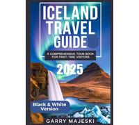 ICELAND TRAVEL GUIDE 2025 ( BLACK & WHITE VERSION): A comprehensive tour book for first time visitors