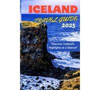 Iceland Travel Guide 2025: Discover Iceland’s Highlights at a Glance