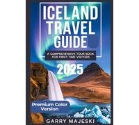 ICELAND TRAVEL GUIDE 2025 (PREMIUM COLOR VERSION): A comprehensive tour book for first time visitors