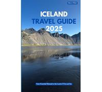 ICELAND TRAVEL GUIDE 2025: Your Essential Manual to the Land of Fire and Ice