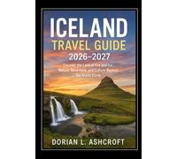 Iceland Travel Guide 2026 - 2027: Discover the Land of Fire and Ice: Nature, Adventure, and Culture Beyond the Arctic Circle