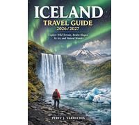 ICELAND TRAVEL GUIDE 2026/2027: Explore Wild Terrain, Realm Shaped by Ice, and Natural Wonder