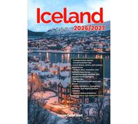 ICELAND TRAVEL GUIDE 2026/2027: From Arrival to Departure, a Well-Detailed Guide to Help You Know ICELAND in Half the Time with Easy Itineraries, ... Transport, Budget Advice, and Top Attractions