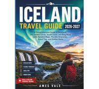 ICELAND Travel Guide 2026-2027 (Full Color): A Comprehensive Guide to Reykjavik, the Golden Circle, South Coast, and Ring Road with Detailed Maps, Flexible Itineraries, Local Tips, and Hidden Gems