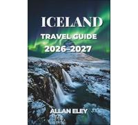 Iceland Travel Guide 2026-2027: Maps, Itineraries, and Insider Tips for Glaciers, Geysers, Puffins, and the Northern Lights