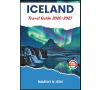 ICELAND TRAVEL GUIDE 2026-2027: Plan Your Journey to Volcanoes, Geysers, Black Sand Beaches, Viking History, Remote Highlands, and the Aurora Borealis