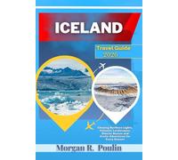 ICELAND TRAVEL GUIDE 2026: Chasing Northern Lights, Volcanic Landscapes, Glacier Routes and Arctic Adventures for Every Season