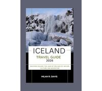 Iceland Travel Guide 2026: Discover Iceland: The Land of Fire and Ice: Nature, Culture, and Adventure