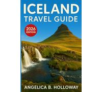 Iceland Travel Guide 2026: Everything You need to Know Plan a Stress- Free and Inspiring Trips: Must-See Attractions, Hidden Gems and Local Tips