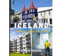 ICELAND TRAVEL GUIDE 2026: From Glaciers to Geysers: Your Essential Companion to Iceland’s Wild Beauty, Culture, and Adventure in 2026