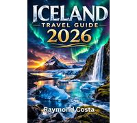 Iceland Travel Guide 2026: Local Tips, Ring Road Itineraries, Hot Springs, Northern Lights, and Smart Planning for Every Season