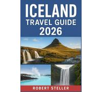 ICELAND TRAVEL GUIDE 2026: The Complete Updated Handbook to Discovering the Land of Fire, Natural Wonders, and Unforgettable Adventures