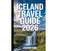 Iceland Travel Guide 2026: The Practical Handbook to Road Trips, Itineraries, Budget Planning, Top Attractions, and Local Travel Tips