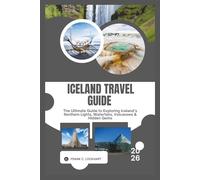 ICELAND TRAVEL GUIDE 2026: The Ultimate Guide to Exploring Iceland’s Northern Lights, Waterfalls, Volcanoes & Hidden Gems