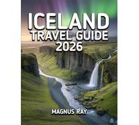 ICELAND TRAVEL GUIDE 2026: Where Fire Meets Ice - Unlock Iceland’s Raw Beauty, Culture & Unforgettable Adventures in 2026.
