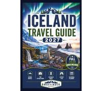 ICELAND TRAVEL GUIDE 2027 (FULL COLOR): Glaciers, Northern Lights, and Black Sand Beaches from Reykjavik to the Highlands With Ring Road Driving Distances and Season-by-Season Planner