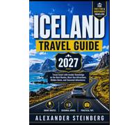 ICELAND TRAVEL GUIDE 2027: Travel Smart with Insider Knowledge on the Best Routes, Must-See Attractions, Hidden Gems, and Seasonal Adventures