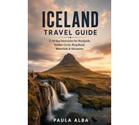 ICELAND TRAVEL GUIDE: 7-14 Day Itineraries for Reykjavik, Golden Circle, Ring Road, Waterfalls & Volcanoes