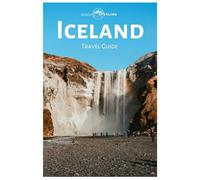 Iceland Travel Guide: Explore the Norther Lights, Waterfalls, Glaciers, Volcanic Marvels, Fjords and Top Attractions