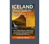 ICELAND TRAVEL GUIDE FOR FIRST-TIMERS 2025: Explore Natural Wonders, Hidden Gems & Local Culture with Smart Itineraries, Detailed maps, and Budget Tips for an Unforgettable Experience