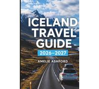Iceland Travel Guide: Your Insider Guide to Road Trip Itineraries, Must-See Attractions, Seasonal Activities, Northern Lights, and Traveling on a Budget (2026-2027)
