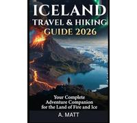 ICELAND TRAVEL & HIKING GUIDE 2026: Your Complete Adventure Companion for the Land of Fire and Ice