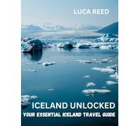 ICELAND UNLOCKED: Your Essential Iceland Travel Guide
