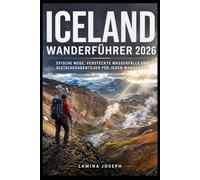 ICELAND WANDERFÜHRER 2026: EPISCHE WEGE, VERSTECKTE WASSERFÄLLE UND GLETSCHERABENTEUER FÜR JEDEN WANDERER (BEYOND THE SUMMIT)