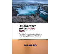 Iceland West Travel Guide 2025: The Local’s Handbook to Glaciers, Hot Springs & Coastal Wonders