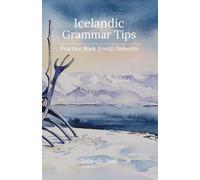 Icelandic Grammar Tips - Practice Book II (With Answers): Advanced Exercises with Answer Keys that Crack the Code of Icelandic Verbs and Syntax (Icelandic Note)