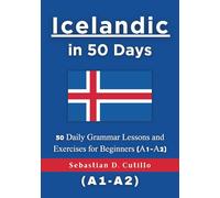 Icelandic in 50 Days: 50 Daily Grammar Lessons and Exercises for Beginners (A1-A2) (Icelandic Short Stories (CEFR Leveled Language Learning))