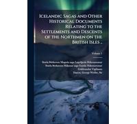 Icelandic Sagas and Other Historical Documents Relating to the Settlements and Descents of the Northmen on the British Isles ..