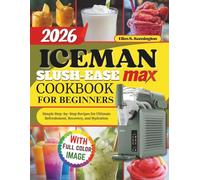 Iceman Slush-Ease Max Cookbook For Beginners: Simple Step-by-Step Recipes for Ultimate Refreshment, Recovery, and Hydration