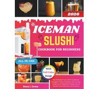 Iceman Slushi Cookbook For Beginners: The Ultimate Frozen Drink Cookbook: Indulgent Frozen Cocktails, Rich Creamy Creations & Celebration-Ready Sips to Elevate Every Moment and Occasion