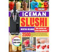 ICEMAN SLUSHI RECETAS HELADAS: 2500 días de recetas de granizados para la máquina de granizados Iceman: El libro definitivo de bebidas heladas con y ... de verano, niños, sabores del mundo y más.