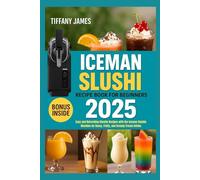 ICEMAN SLUSHI RECIPE BOOK FOR BEGINNERS 2025: Easy and Refreshing Slushie Recipes with the Iceman Slushie Machine for Boozy, Fruity, and Creamy Frozen Drinks