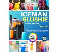 ICEMAN SLUSHIE ALCOHOL COOKBOOK FOR ADULTS: Simple Slushie Recipes for Summer, Easy-to-make Alcoholic Slushies, Perfect for Beginners and Party Enthusiasts alike
