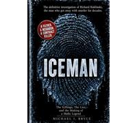 Iceman: The Killings, The Lies, and the Making of a Mafia Legend: The definitive investigation of Richard Kuklinski - the man who got away with murder for decades