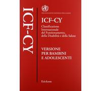 ICF-CY. Classificazione internazionale del funzionamento, della disabilità e della salute. Versione per bambini e adolescenti (Test e strum. valutazione psicol. educat.)