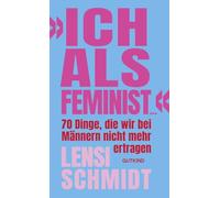 'Ich als Feminist ...': 70 Dinge, die wir bei Männern nicht mehr ertragen | Bro Culture, Emanzipation und Dating: Das Buch von Influencerin Lensi Schmidt