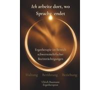 Ich arbeite dort, wo Sprache endet: Ergotherapie im Bereich schwerstmehrfacher Beeinträchtigungen - Haltung, Berührung und Beziehung