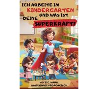 Ich arbeite im Kindergarten - und was ist deine Superkraft? Witzig. Wahr. Wahnsinnig pädagogisch. Ein Buch aus dem echten Kita-Alltag: Humorvolles ... mit Kindersprüchen, Chaos und ganz viel Herz.