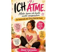 ICH ATME: Mehr kann ich heute nicht versprechen - Das humorvolle Anti-Stress-Buch für Frauen mit Übungen, frechen Impulsen und kleinen Pausen für mehr Gelassenheit