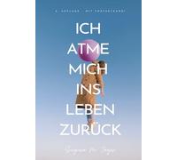 Ich atme mich ins Leben zurück: 2. Auflage - mit Fortsetzung!