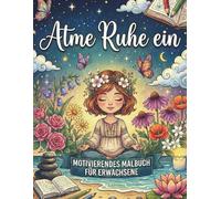 Ich atme Ruhe ein: Das Malbuch zum Entspannen mit Motivierenden Affirmationen: Das Malbuch für Erwachsene | Entspannung mit Schönen Mustern und Affirmationen für mehr Selbstliebe